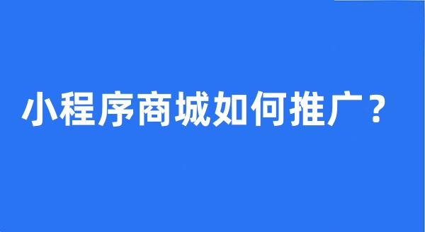 小程序商城如何推廣？