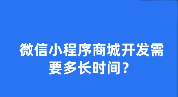 微信小程序商城開發(fā)需要多長(zhǎng)時(shí)間？