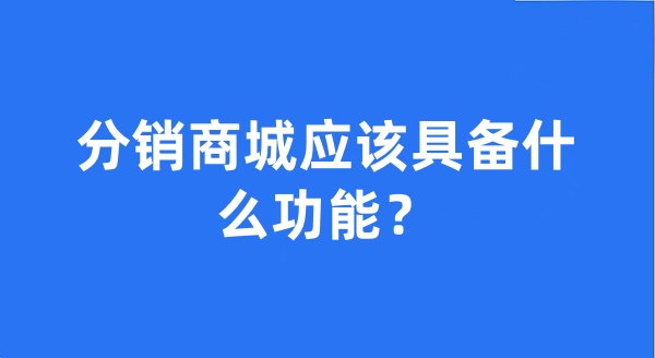 分銷商城應(yīng)該具備什么功能？