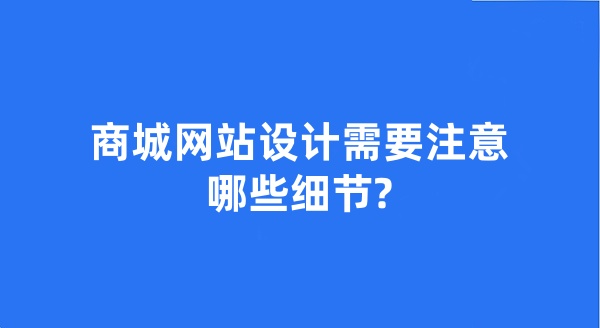 商城網(wǎng)站設(shè)計需要注意哪些細(xì)節(jié)?